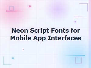 Best Neon Script Fonts for Mobile App Interfaces